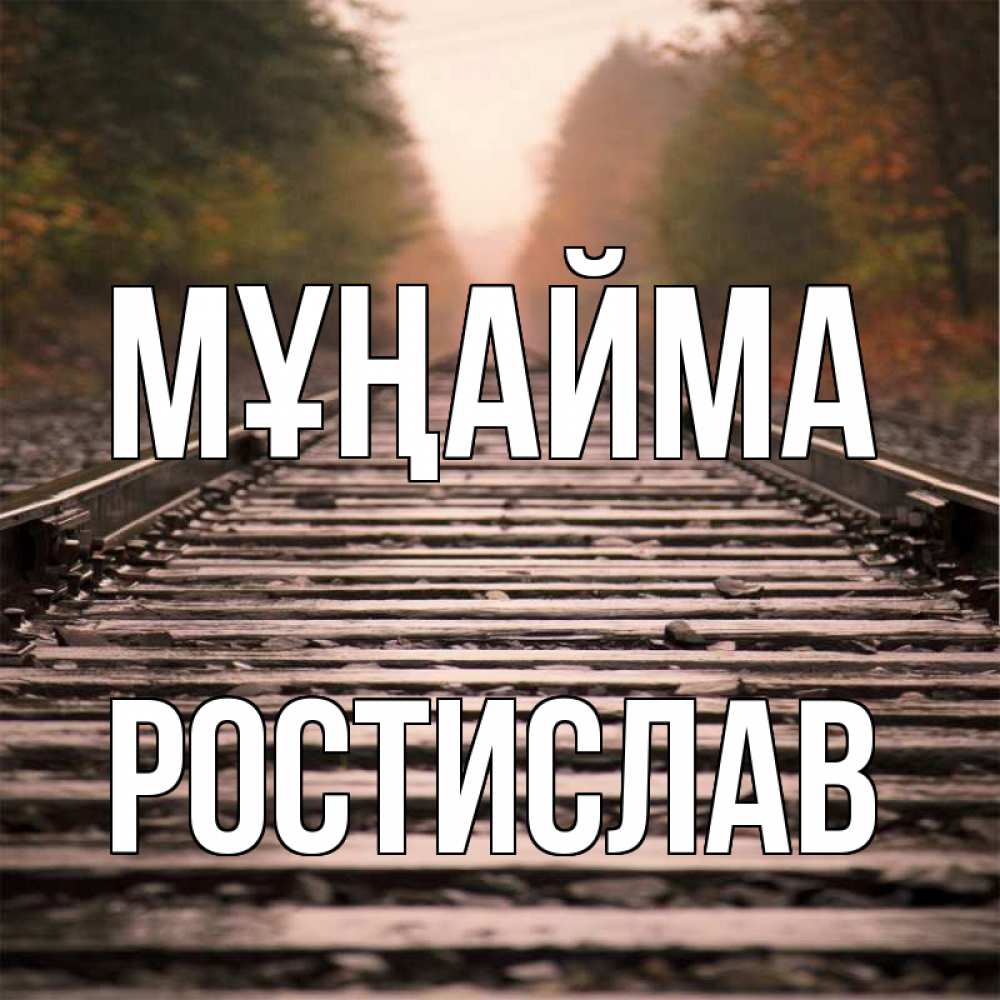 Күн сайын ашық хат с именем, Ростислав Мұңайма лес и железная дорога Онлайн тегін жүктеп алу тілектері бар керемет карта 