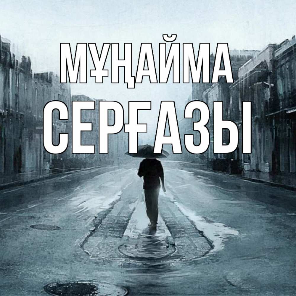 Күн сайын ашық хат с именем, СЕРҒАЗЫ Мұңайма опустевшая улица Онлайн тегін жүктеп алу тілектері бар керемет карта 