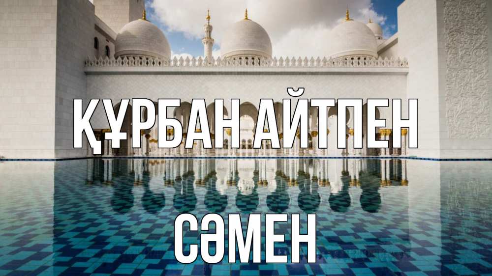 Күн сайын ашық хат с именем, СӘМЕН Құрбан айтпен мечеть Онлайн тегін жүктеп алу тілектері бар керемет карта 