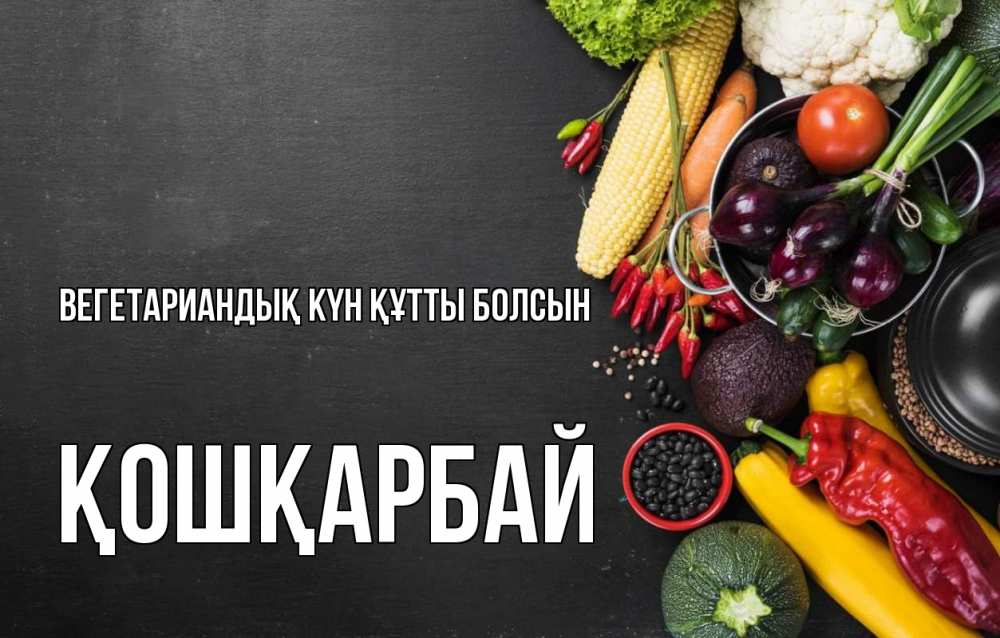 Күн сайын ашық хат с именем, ҚОШҚАРБАЙ Вегетариандық күн құтты болсын день вегана Онлайн тегін жүктеп алу тілектері бар керемет карта 