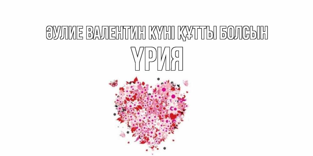 Күн сайын ашық хат с именем, ҮРИЯ Әулие Валентин күні құтты болсын день всех влюбленных пора дарить валентинку девушке Онлайн тегін жүктеп алу тілектері бар керемет карта 