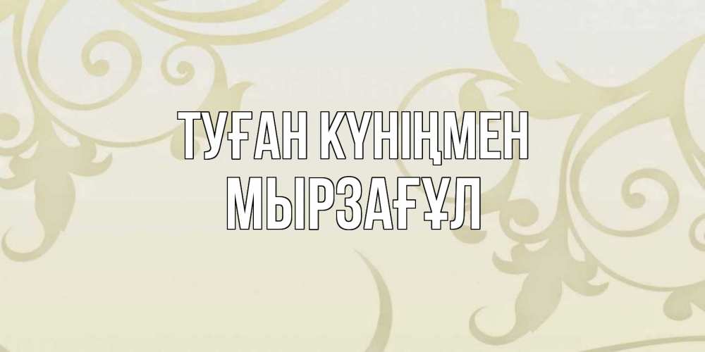 Күн сайын ашық хат с именем, Мырзағұл Туған күніңмен Открытка с простым фоном Онлайн тегін жүктеп алу тілектері бар керемет карта 