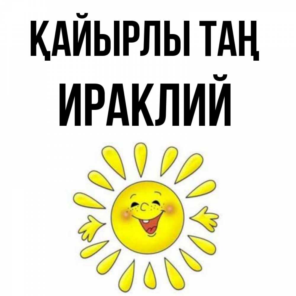 Күн сайын ашық хат с именем, Ираклий Қайырлы таң улыбка Онлайн тегін жүктеп алу тілектері бар керемет карта 