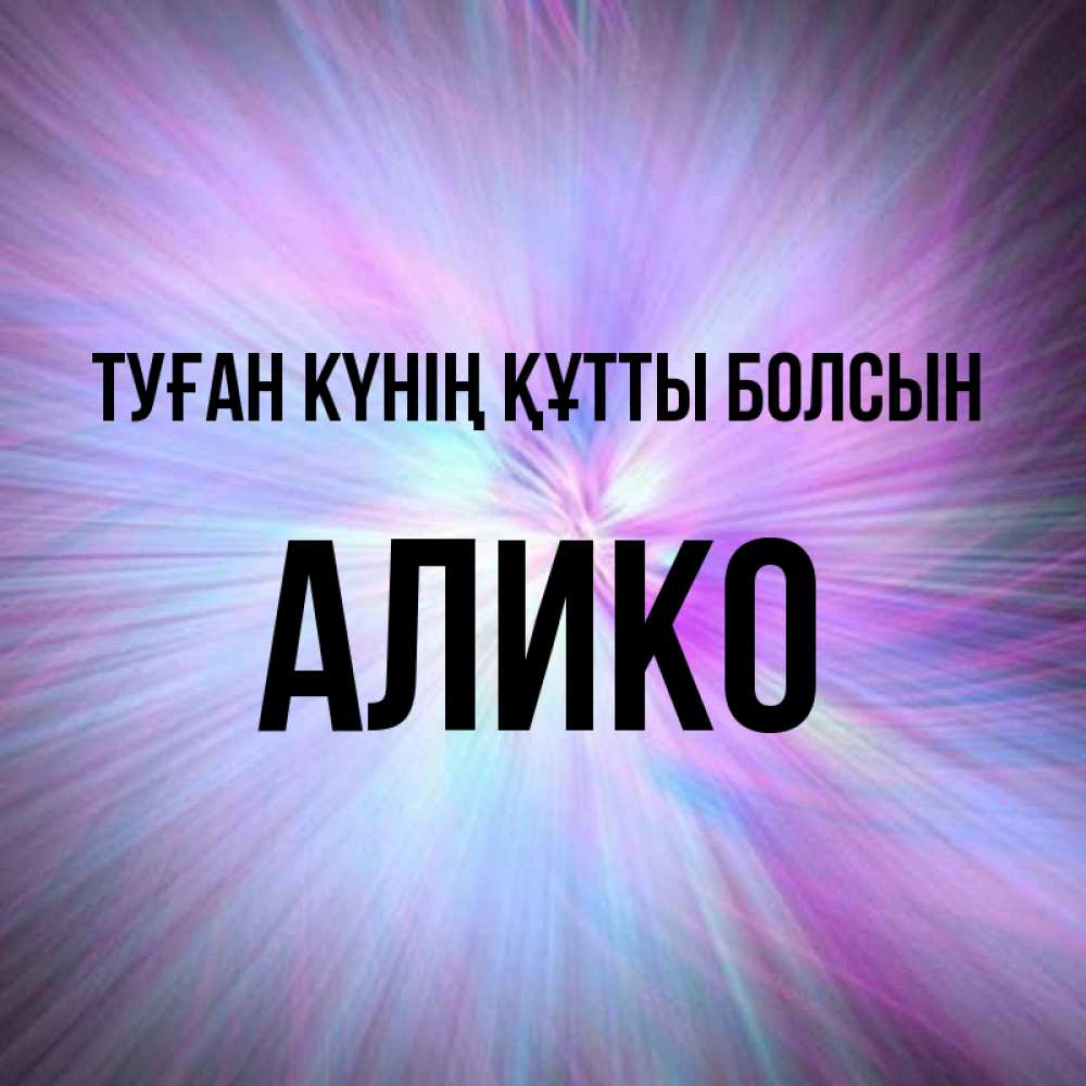 Күн сайын ашық хат с именем, Алико Туған күнің құтты болсын ангельский свет Онлайн тегін жүктеп алу тілектері бар керемет карта 