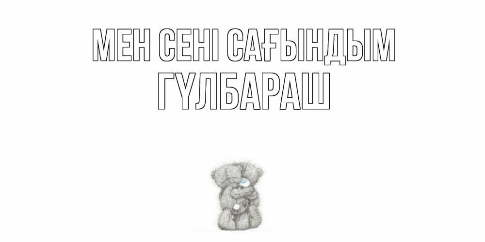 Күн сайын ашық хат с именем, ГҮЛБАРАШ Мен сені сағындым мишки Онлайн тегін жүктеп алу тілектері бар керемет карта 