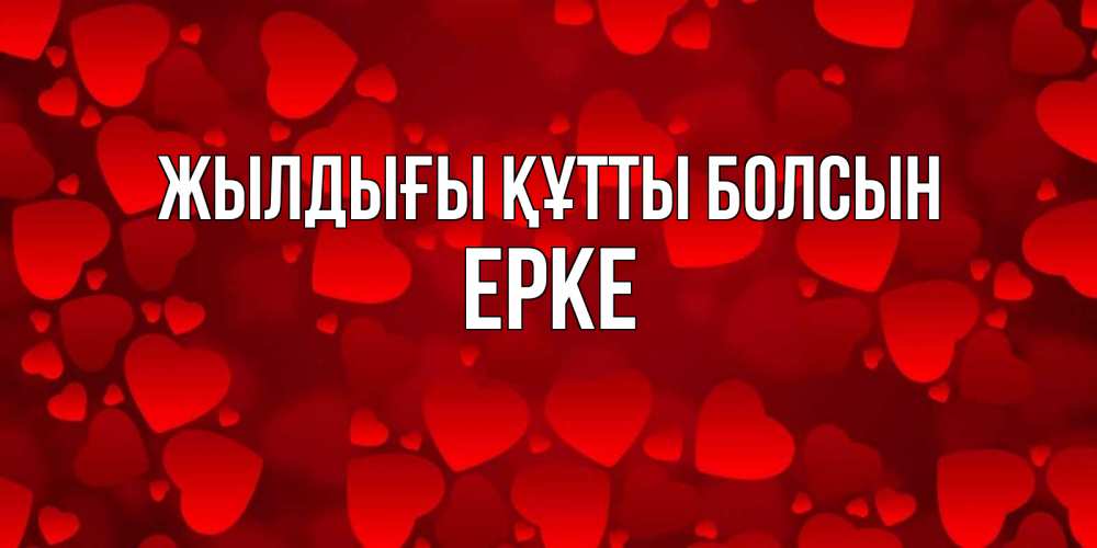 Күн сайын ашық хат с именем, ЕРКЕ Жылдығы құтты болсын прекрасные сердечки на открытке с красным фоном Онлайн тегін жүктеп алу тілектері бар керемет карта 