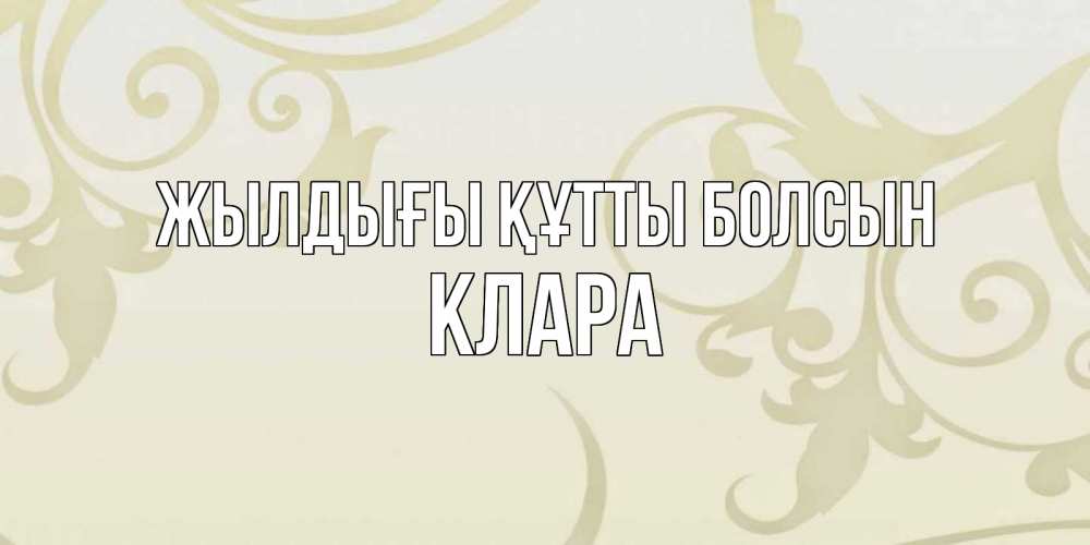 Күн сайын ашық хат с именем, КЛАРА Жылдығы құтты болсын Открытка с простым фоном Онлайн тегін жүктеп алу тілектері бар керемет карта 
