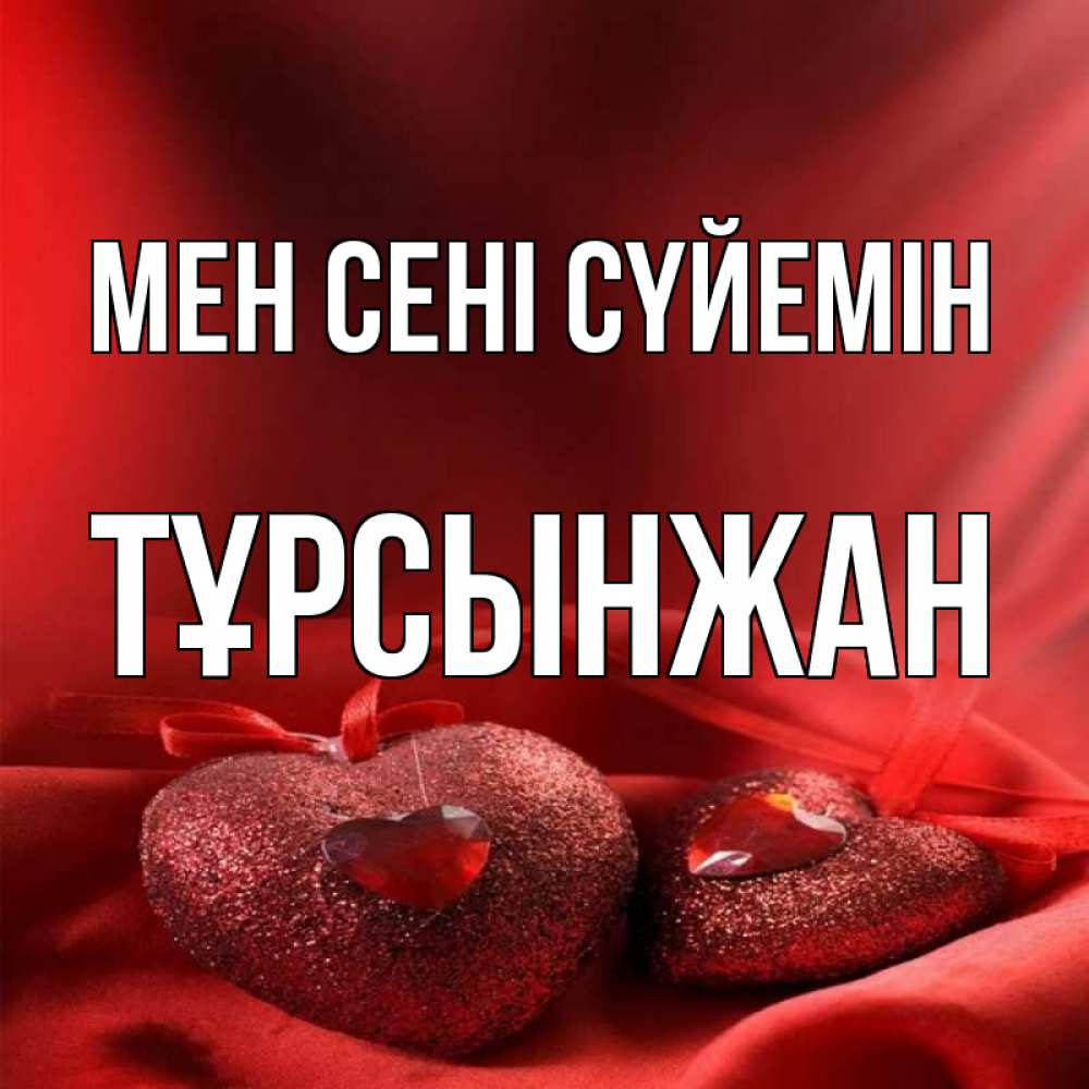 Күн сайын ашық хат с именем, ТҰРСЫНЖАН Мен сені сүйемін с лентами Онлайн тегін жүктеп алу тілектері бар керемет карта 