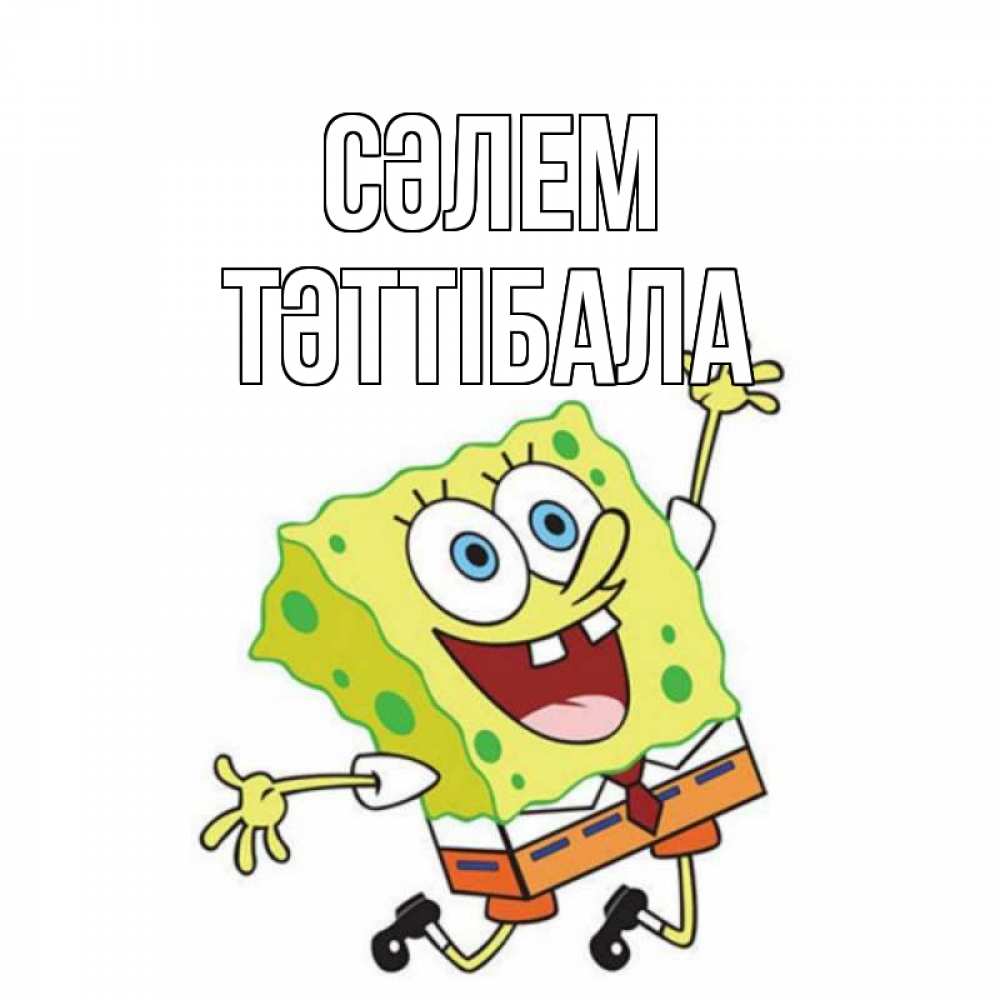 Күн сайын ашық хат с именем, ТӘТТІБАЛА Сәлем губка боб в прыжке Онлайн тегін жүктеп алу тілектері бар керемет карта 