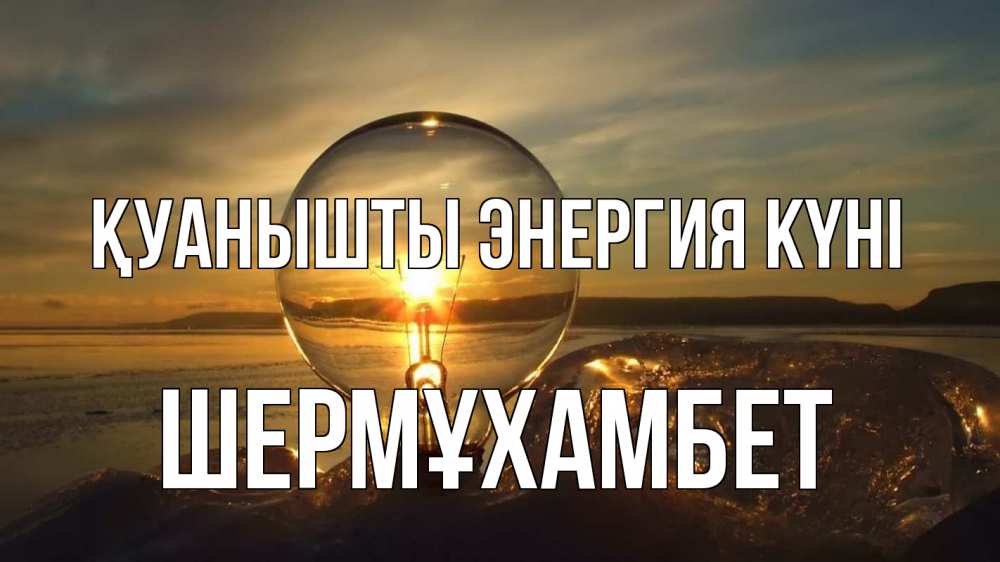 Күн сайын ашық хат с именем, ШЕРМҰХАМБЕТ Қуанышты энергия күні лампа Онлайн тегін жүктеп алу тілектері бар керемет карта 