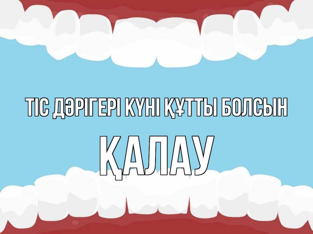 Күн сайын ашық хат с именем, Қалау Тіс дәрігері күні құтты болсын с днем стоматолога Онлайн тегін жүктеп алу тілектері бар керемет карта 