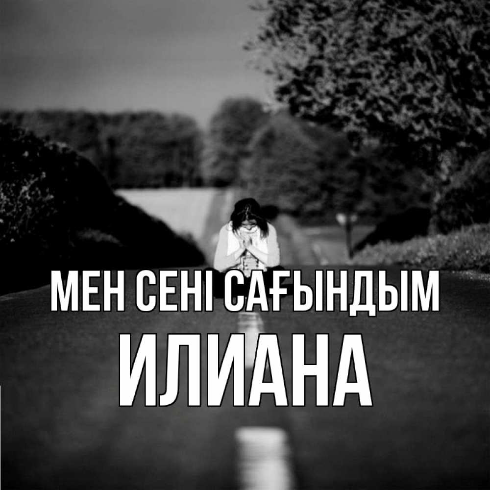 Күн сайын ашық хат с именем, Илиана Мен сені сағындым фото Онлайн тегін жүктеп алу тілектері бар керемет карта 