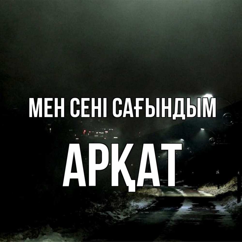 Күн сайын ашық хат с именем, Арқат Мен сені сағындым окраина города Онлайн тегін жүктеп алу тілектері бар керемет карта 