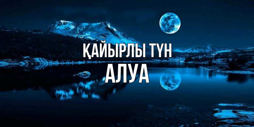 Күн сайын ашық хат с именем, АЛУА Қайырлы түн луна, озеро, горы Онлайн тегін жүктеп алу тілектері бар керемет карта 