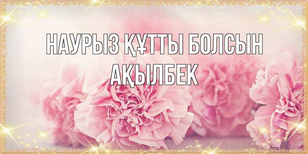 Күн сайын ашық хат с именем, Ақылбек Наурыз құтты болсын розовые цветы на международный женский день Онлайн тегін жүктеп алу тілектері бар керемет карта 