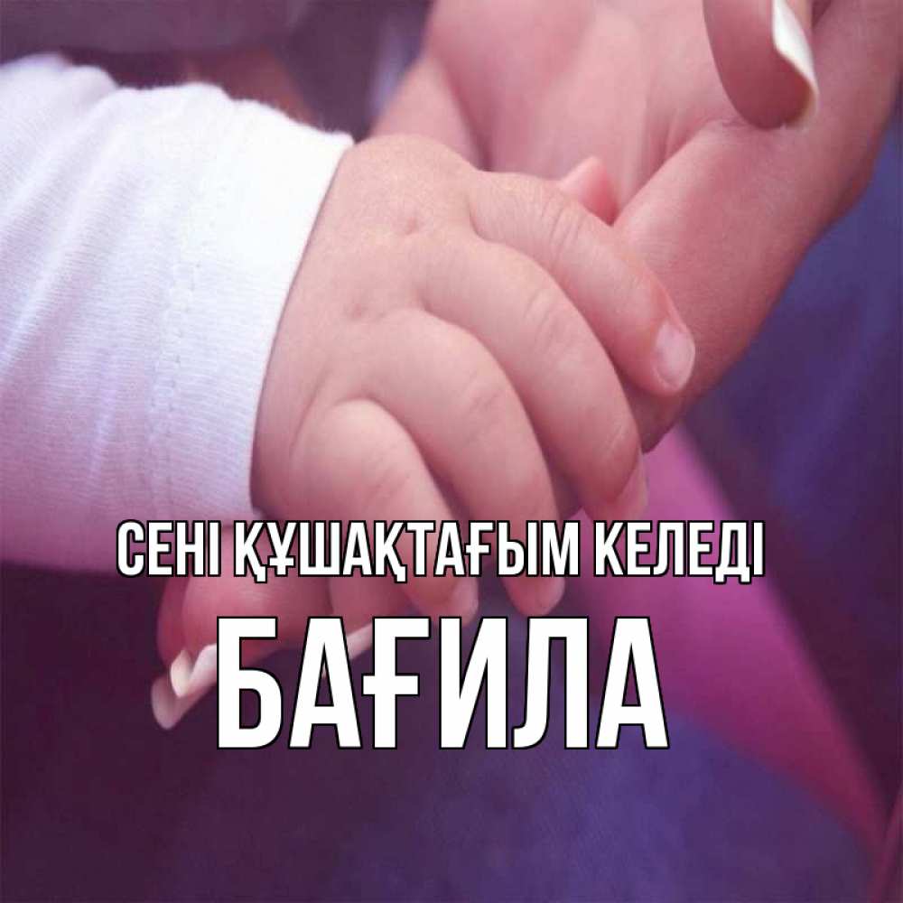 Күн сайын ашық хат с именем, БАҒИЛА сені құшақтағым келеді мама с ребенком Онлайн тегін жүктеп алу тілектері бар керемет карта 
