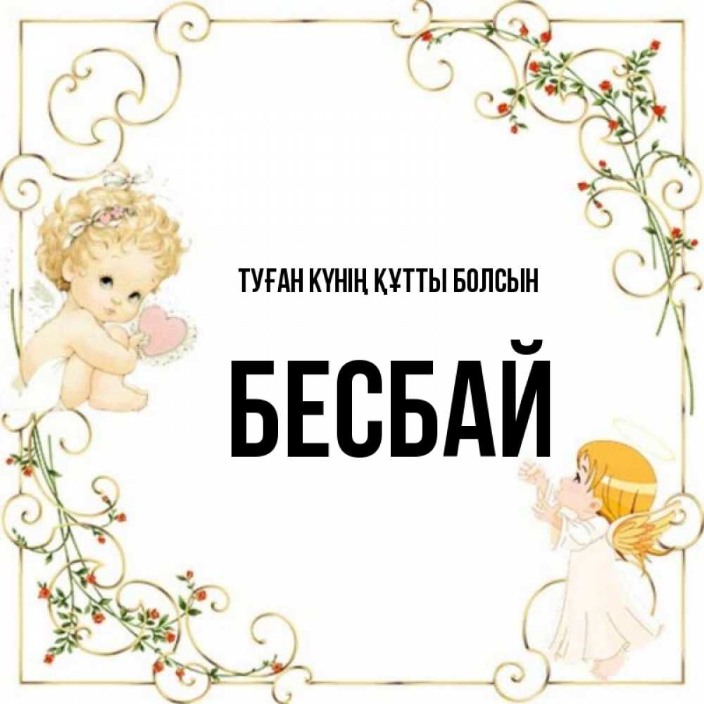 Күн сайын ашық хат с именем, Бесбай Туған күнің құтты болсын ангелы желают прекрасных именин Онлайн тегін жүктеп алу тілектері бар керемет карта 