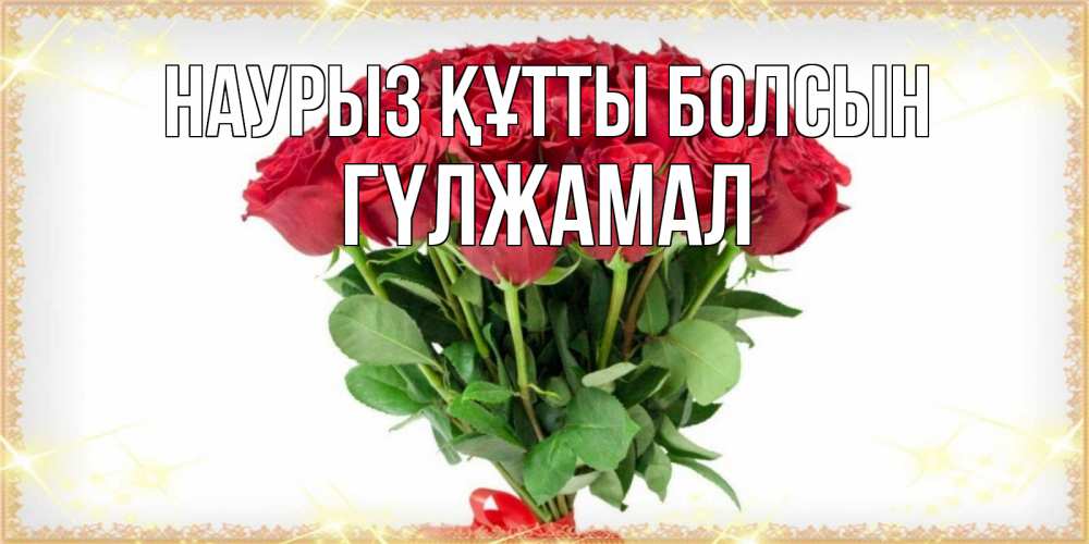 Күн сайын ашық хат с именем, ГҮЛЖАМАЛ Наурыз құтты болсын самый огромный букет для милых дам Онлайн тегін жүктеп алу тілектері бар керемет карта 