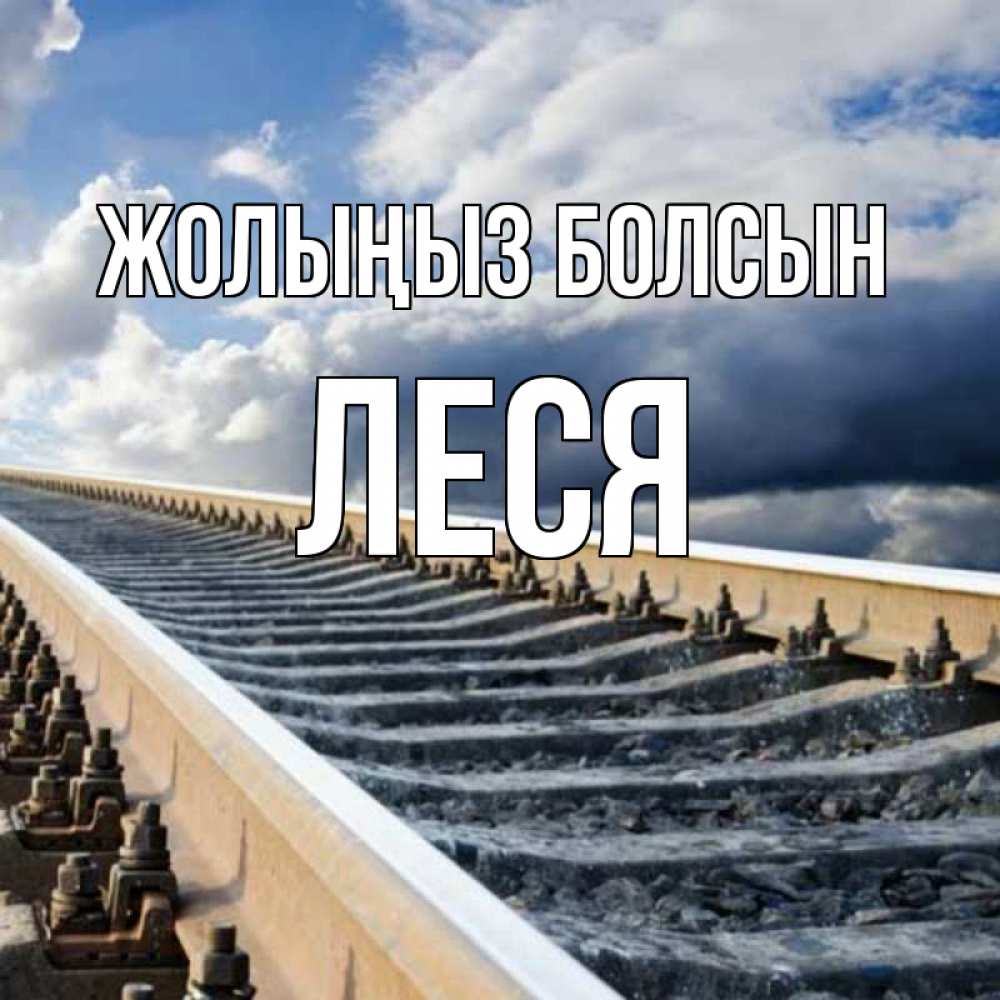 Күн сайын ашық хат с именем, Леся Жолыңыз болсын железнодорожные пути на фоне неба Онлайн тегін жүктеп алу тілектері бар керемет карта 
