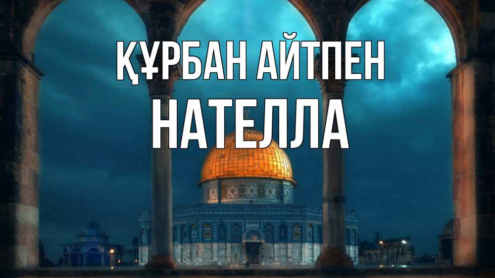 Күн сайын ашық хат с именем, Нателла Құрбан айтпен Мечеть Онлайн тегін жүктеп алу тілектері бар керемет карта 