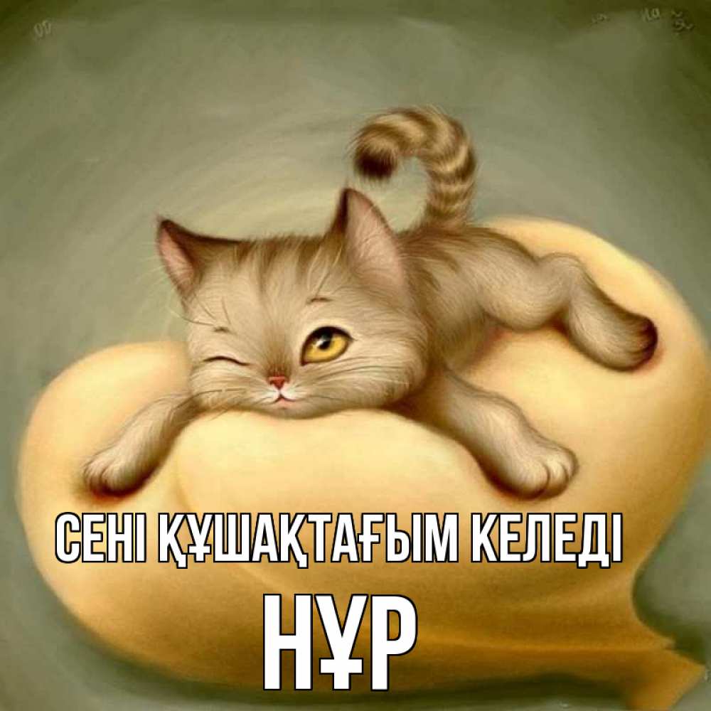 Күн сайын ашық хат с именем, НҰР сені құшақтағым келеді кошечка Онлайн тегін жүктеп алу тілектері бар керемет карта 