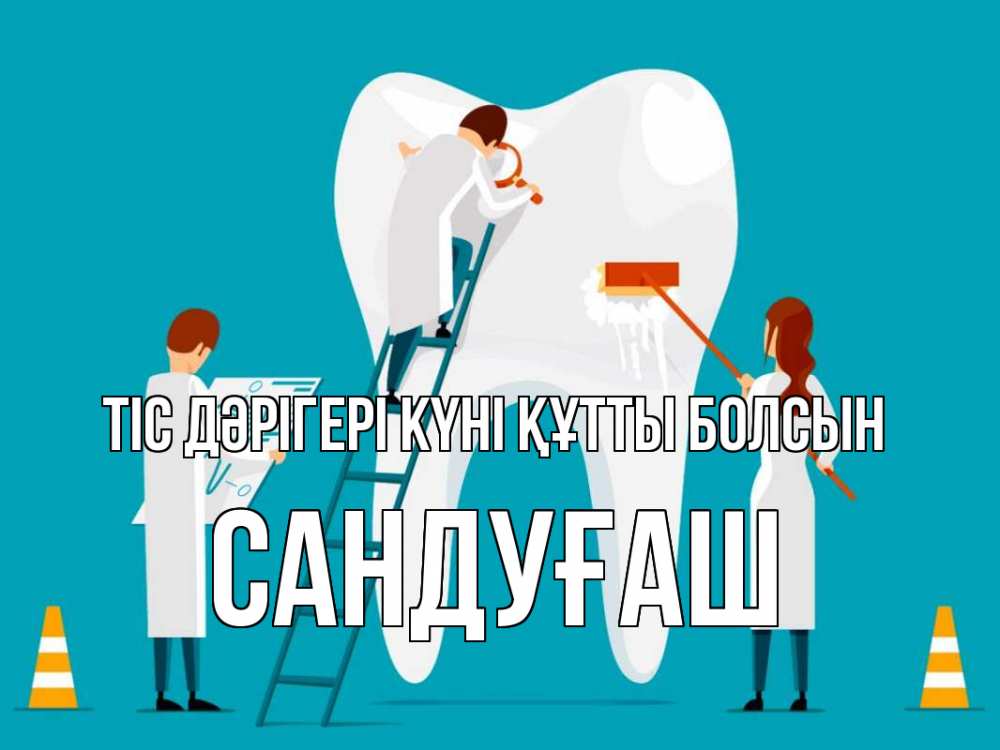 Күн сайын ашық хат с именем, САНДУҒАШ Тіс дәрігері күні құтты болсын с днем стоматолога Онлайн тегін жүктеп алу тілектері бар керемет карта 