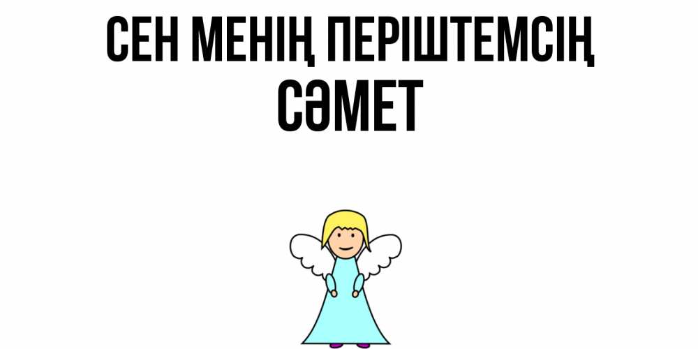Күн сайын ашық хат с именем, СӘМЕТ Сен менің періштемсің ангел Онлайн тегін жүктеп алу тілектері бар керемет карта 