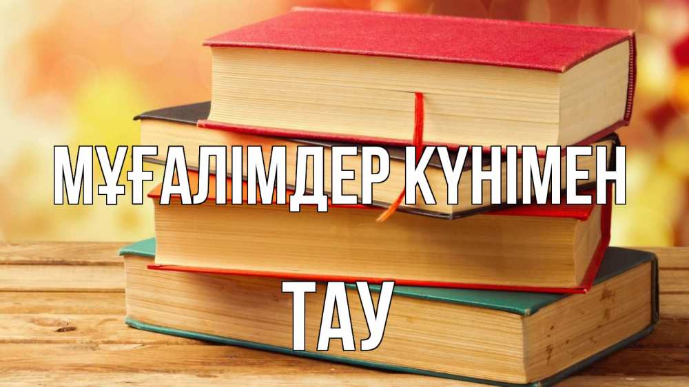 Күн сайын ашық хат с именем, ТАУ Мұғалімдер күнімен с днем учителя Онлайн тегін жүктеп алу тілектері бар керемет карта 