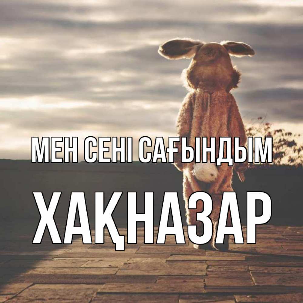 Күн сайын ашық хат с именем, ХАҚНАЗАР Мен сені сағындым даже в костюме зайца Онлайн тегін жүктеп алу тілектері бар керемет карта 