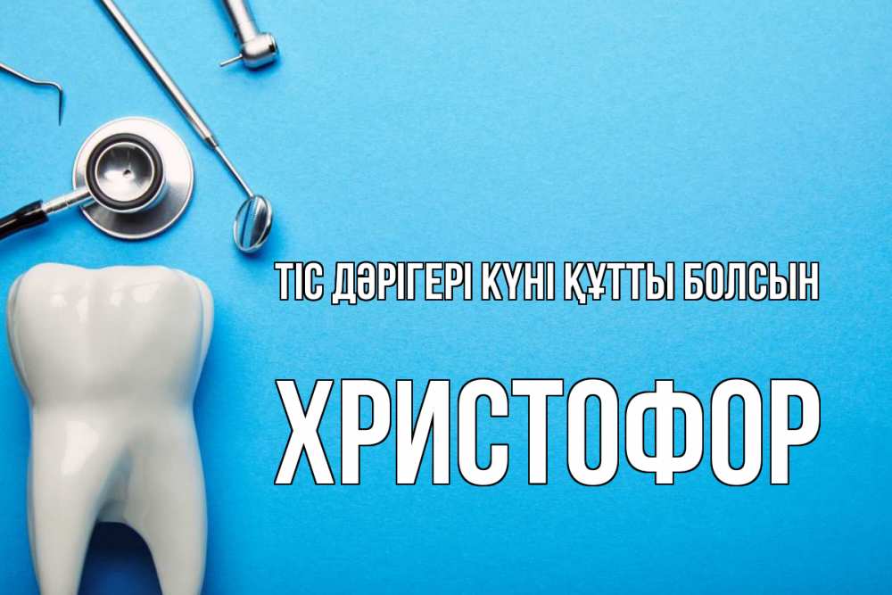Күн сайын ашық хат с именем, Христофор Тіс дәрігері күні құтты болсын с днем стоматолога Онлайн тегін жүктеп алу тілектері бар керемет карта 