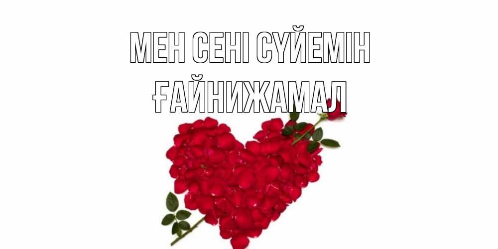 Күн сайын ашық хат с именем, ҒАЙНИЖАМАЛ Мен сені сүйемін роза, сердце Онлайн тегін жүктеп алу тілектері бар керемет карта 