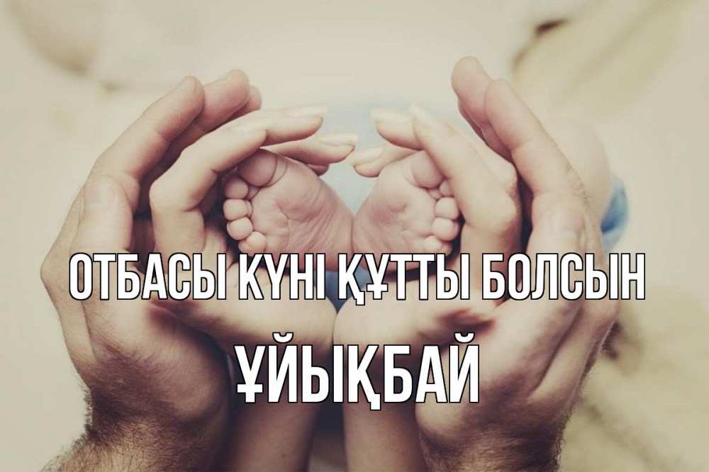 Күн сайын ашық хат с именем, ҰЙЫҚБАЙ отбасы күні құтты болсын Семья, малыш, руки Онлайн тегін жүктеп алу тілектері бар керемет карта 