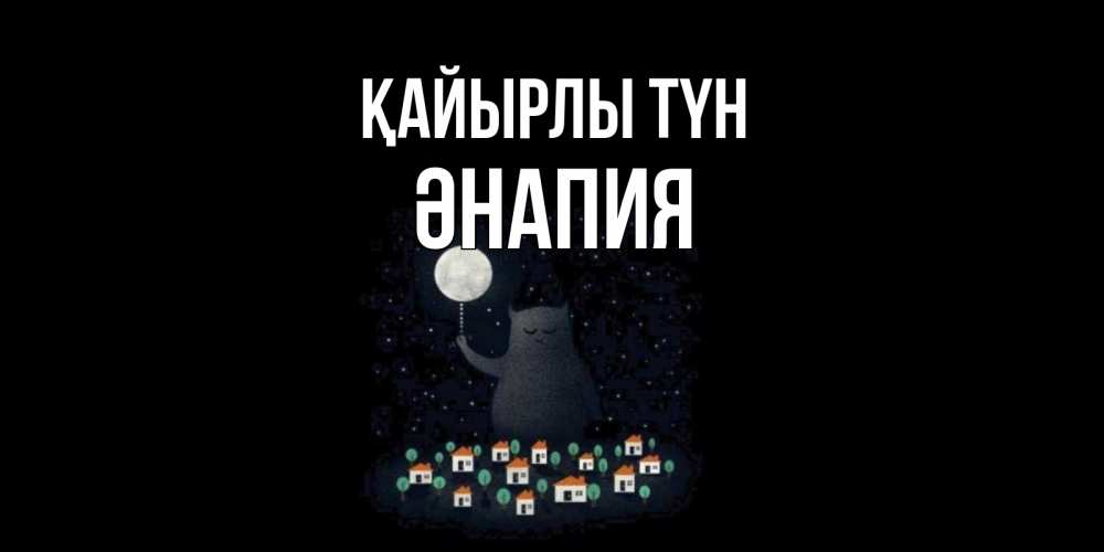 Күн сайын ашық хат с именем, ӘНАПИЯ Қайырлы түн кот,луна, ночь, звезды Онлайн тегін жүктеп алу тілектері бар керемет карта 