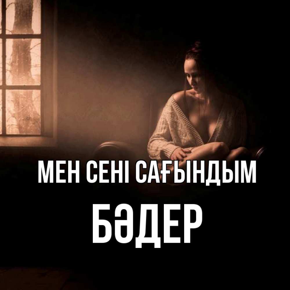 Күн сайын ашық хат с именем, БӘДЕР Мен сені сағындым приходи в гости ко мне Онлайн тегін жүктеп алу тілектері бар керемет карта 
