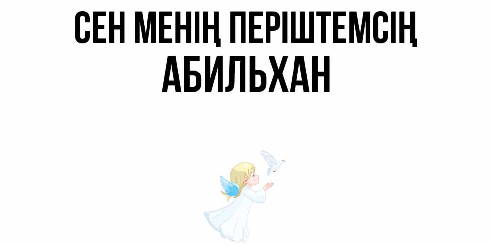 Күн сайын ашық хат с именем, Абильхан Сен менің періштемсің ангел, голубь Онлайн тегін жүктеп алу тілектері бар керемет карта 
