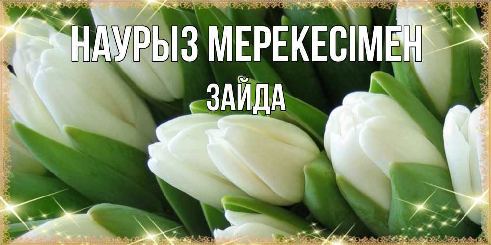 Күн сайын ашық хат с именем, ЗАЙДА Наурыз мерекесімен поздравляем с праздник весны наурыз Онлайн тегін жүктеп алу тілектері бар керемет карта 