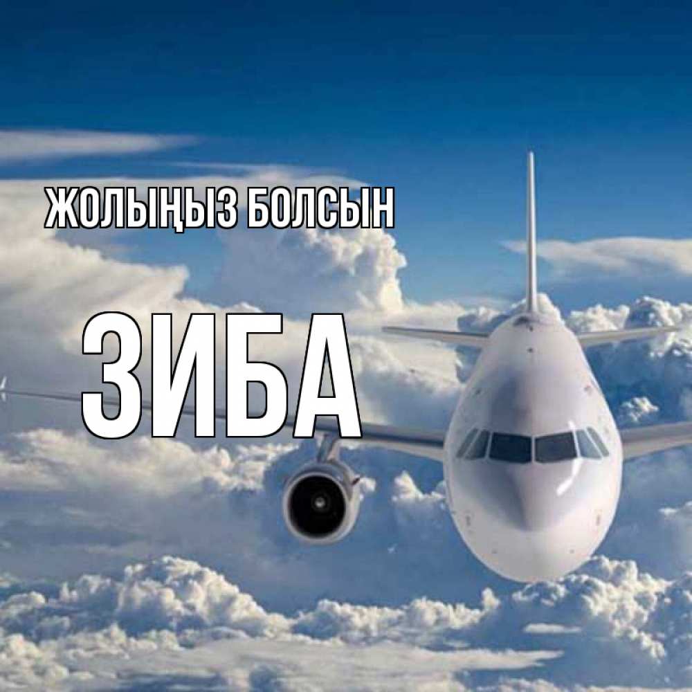 Күн сайын ашық хат с именем, ЗИБА Жолыңыз болсын голубое небо и белоснежный самолет Онлайн тегін жүктеп алу тілектері бар керемет карта 