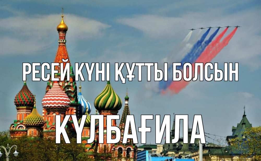 Күн сайын ашық хат с именем, КҮЛБАҒИЛА Ресей күні құтты болсын С днем России Онлайн тегін жүктеп алу тілектері бар керемет карта 