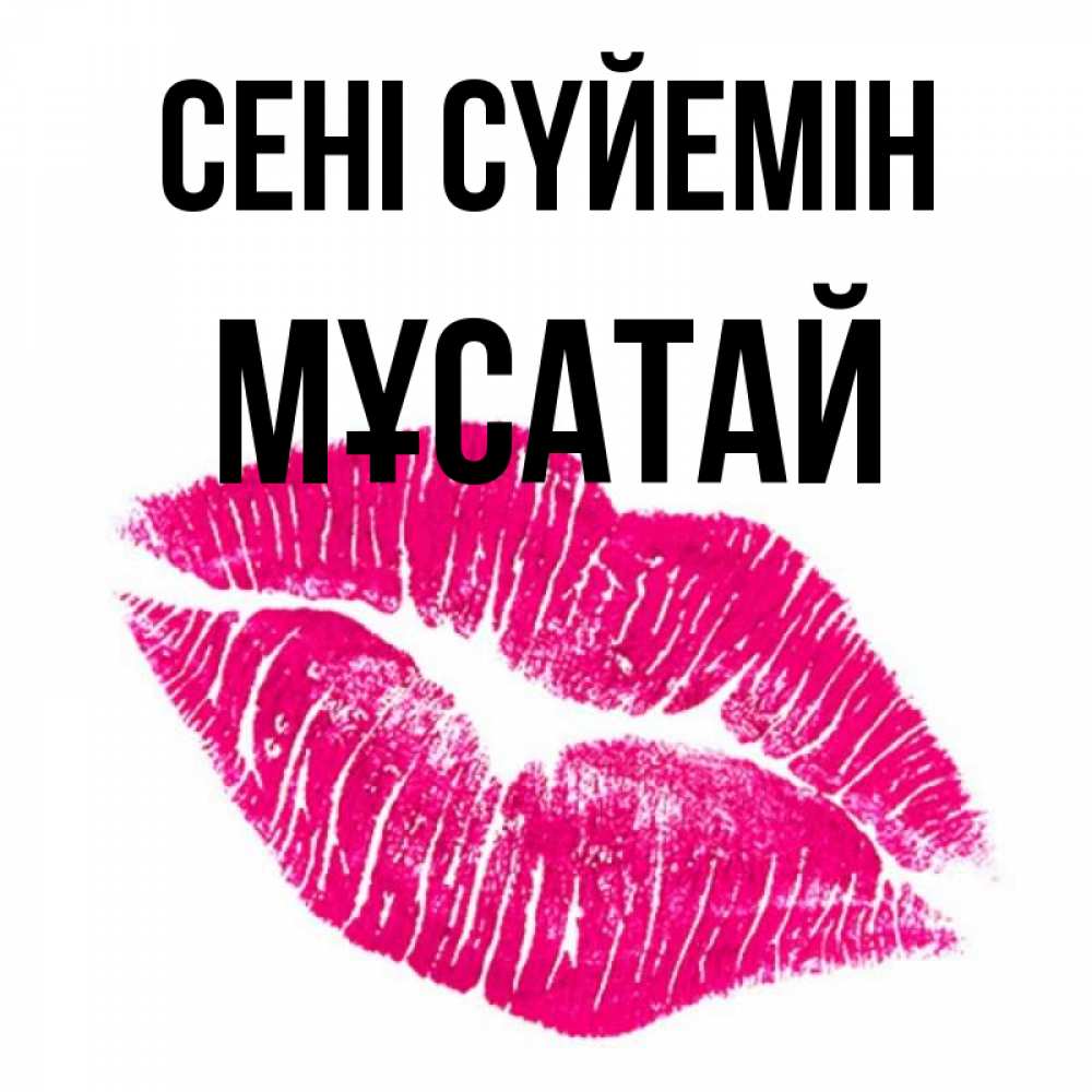 Күн сайын ашық хат с именем, Мұсатай Сені сүйемін след от помады Онлайн тегін жүктеп алу тілектері бар керемет карта 