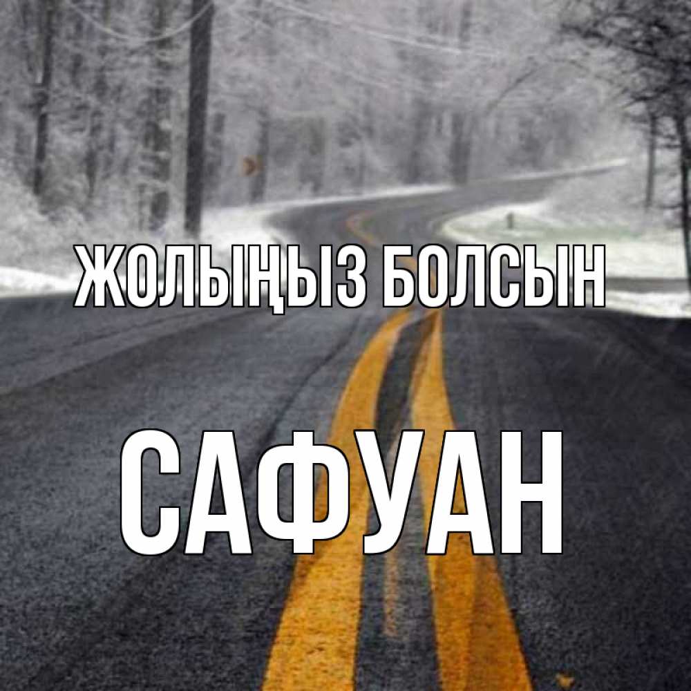 Күн сайын ашық хат с именем, САФУАН Жолыңыз болсын хорошего вам путешествия Онлайн тегін жүктеп алу тілектері бар керемет карта 