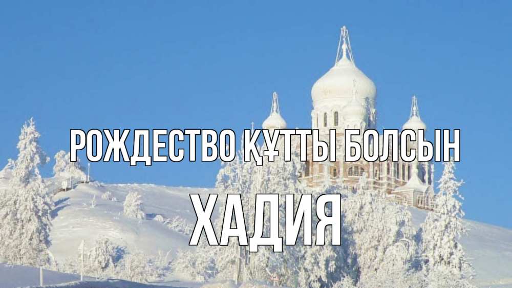 Күн сайын ашық хат с именем, ХАДИЯ Рождество құтты болсын храм Онлайн тегін жүктеп алу тілектері бар керемет карта 
