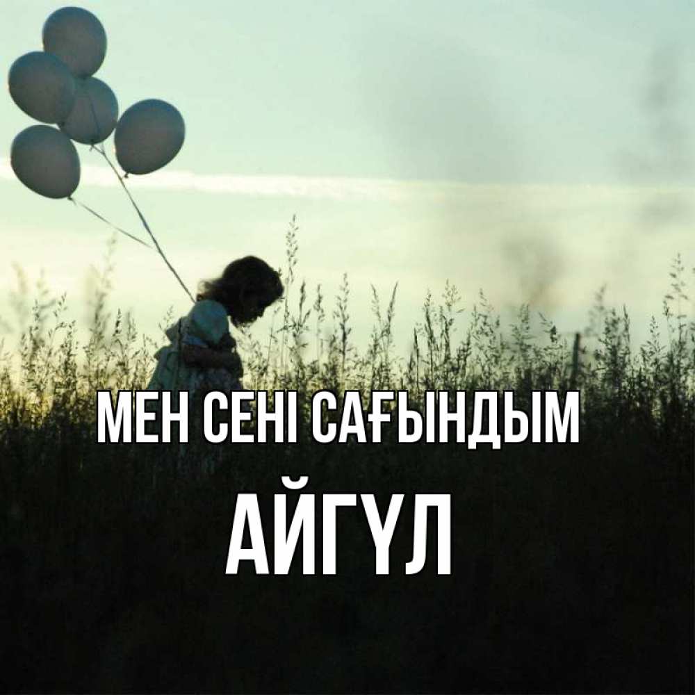 Күн сайын ашық хат с именем, АЙГҮЛ Мен сені сағындым приходи ко мне и давай дружить Онлайн тегін жүктеп алу тілектері бар керемет карта 