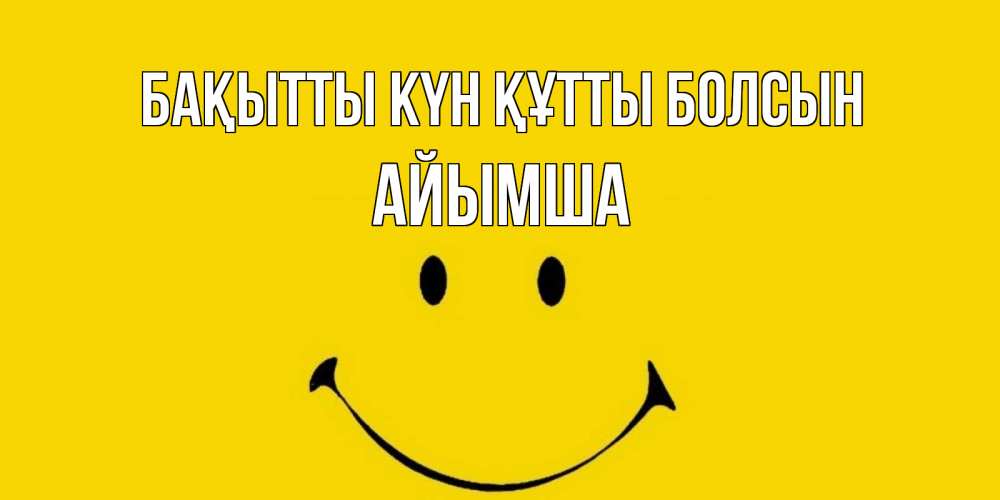 Күн сайын ашық хат с именем, АЙЫМША Бақытты күн құтты болсын радость и улыбка Онлайн тегін жүктеп алу тілектері бар керемет карта 