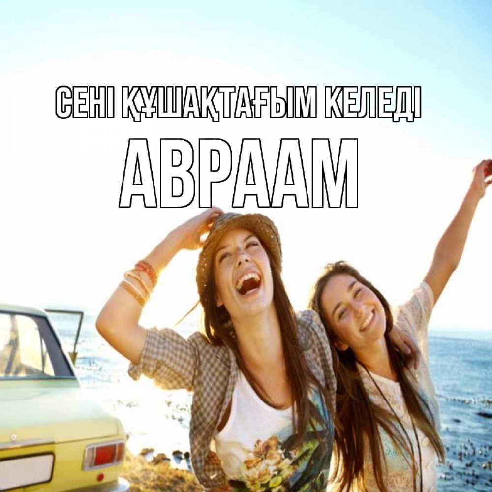 Күн сайын ашық хат с именем, Авраам сені құшақтағым келеді веселые девушки Онлайн тегін жүктеп алу тілектері бар керемет карта 