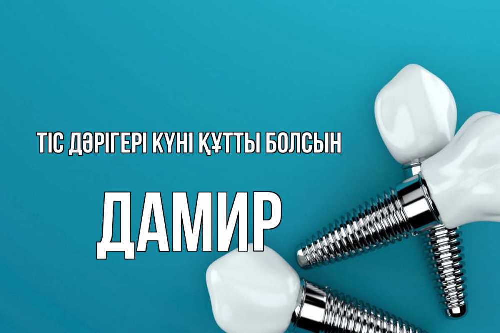Күн сайын ашық хат с именем, Дамир Тіс дәрігері күні құтты болсын с днем стоматолога Онлайн тегін жүктеп алу тілектері бар керемет карта 