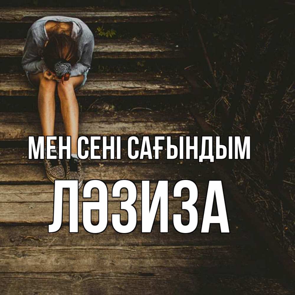 Күн сайын ашық хат с именем, ЛӘЗИЗА Мен сені сағындым грущу Онлайн тегін жүктеп алу тілектері бар керемет карта 
