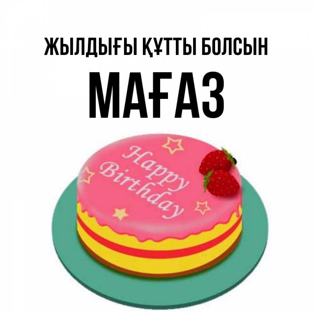 Күн сайын ашық хат с именем, МАҒАЗ Жылдығы құтты болсын торт, клубника, днюха Онлайн тегін жүктеп алу тілектері бар керемет карта 