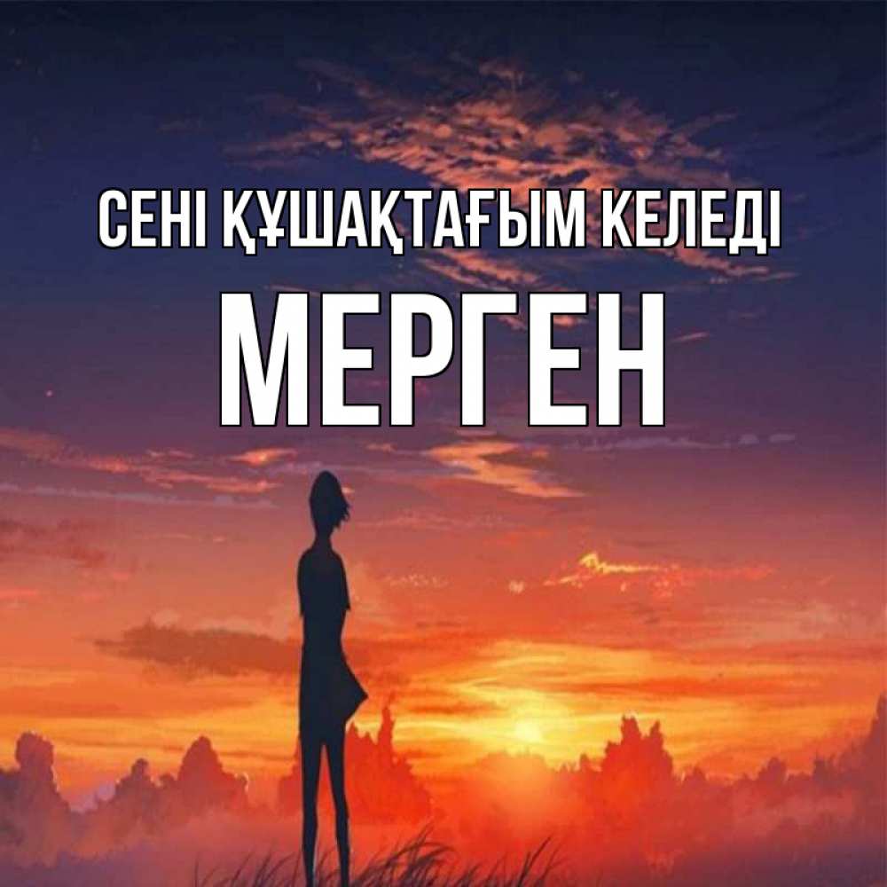 Күн сайын ашық хат с именем, МЕРГЕН сені құшақтағым келеді стройная девушка Онлайн тегін жүктеп алу тілектері бар керемет карта 