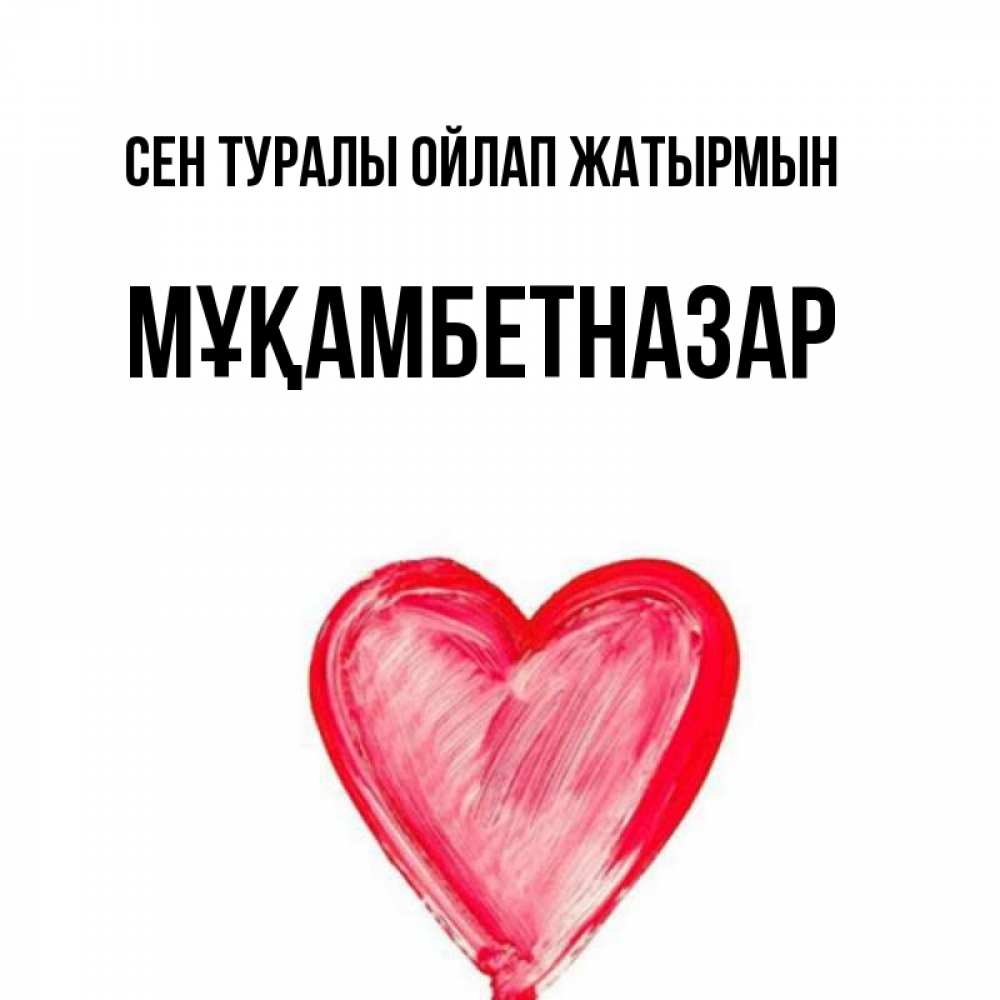 Күн сайын ашық хат с именем, Мұқамбетназар Сен туралы ойлап жатырмын для влюбленных Онлайн тегін жүктеп алу тілектері бар керемет карта 