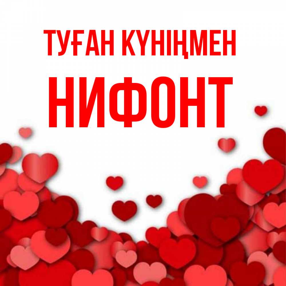Күн сайын ашық хат с именем, Нифонт Туған күніңмен много красных сердечек о любви Онлайн тегін жүктеп алу тілектері бар керемет карта 